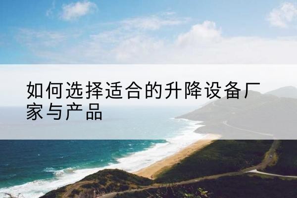 广陵电动升降平台厂家-如何选择适合的升降设备厂家与产品